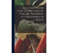 The Cold Water Cure as Practised by Vincent Priessnitz at Grafenberg in Silesia - Creative Media Partners LLC - Creative Media Partners LLC - Livre en Ang Creative Media Partners LLCCreative Media Par