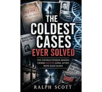 The Coldest Cases Ever Solved: The Untold Stories Behind Crimes Solved Long After Hope Had Faded