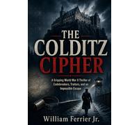 THE COLDITZ CIPHER: A Gripping World War II Thriller of Codebreakers, Traitors, and an Impossible Escape