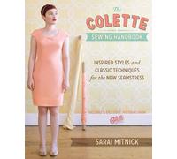 The Colette Sewing Handbook: Inspired Styles and Classic Techniques for the Modern Seamstress