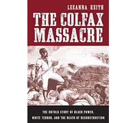 The Colfax Massacre: The Untold Story of Black Power, White Terror, and the Death of Reconstruction