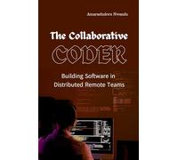 The Collaborative Coder: Building Software in Distributed Remote Teams