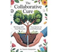 THE COLLABORATIVE CURE: Working With Your Doctor to Heal Naturally and Effectively