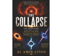 The Collapse: How Dying Stars Give Rise to the Densest and Most Mysterious Objects Known to Science