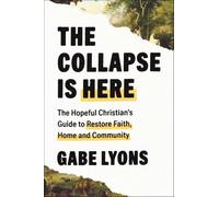 The Collapse Is Here: The Hopeful Christian's Guide to Restore Faith, Home and Community