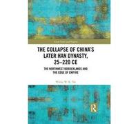 The Collapse of China's Later Han Dynasty, 25-220 CE: The Northwest Borderlands and the Edge of Empire (Asian States and Empires) - [Version Originale] Inconnu (Auteur)