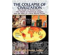 The Collapse Of Civilization, The Roots Of World Crises, The Death Of American Empire & The Rise Of A New World Order