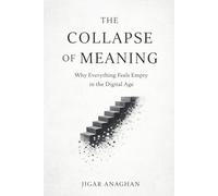 The Collapse of Meaning: Why the Digital Age Makes Everything Feel Empty