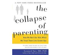 The Collapse of Parenting: How We Hurt Our Kids When We Treat Them Like Grown-Ups