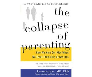 The Collapse of Parenting: How We Hurt Our Kids When We Treat Them Like Grown-Ups