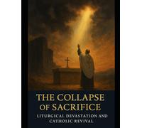 The Collapse of Sacrifice: How the Loss of the Sacred Brought the Church to Crisis