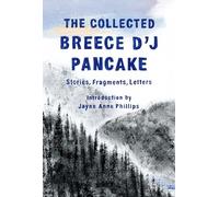 The Collected Breece D'j Pancake: Stories, Fragments, Letters