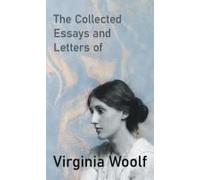 The Collected Essays And Letters Of Virginia Woolf