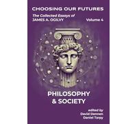 The Collected Essays of James A. Ogilvy, Volume 4: Philosophy and Society