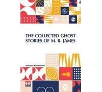 The Collected Ghost Stories Of M. R. James