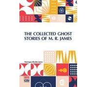 The Collected Ghost Stories Of M. R. James