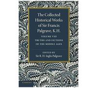The Collected Historical Works Of Sir Francis Palgrave, K.H.