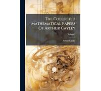 The Collected Mathematical Papers Of Arthur Cayley