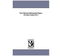 The Collected Mathematical Papers Of Arthur Cayley.Vol. 1