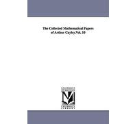The Collected Mathematical Papers Of Arthur Cayley.Vol. 10