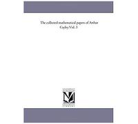 The Collected Mathematical Papers Of Arthur Cayley.Vol. 3