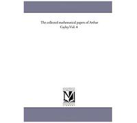 The Collected Mathematical Papers Of Arthur Cayley.Vol. 4