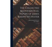 The Collected Mathematical Papers Of James Joseph Sylvester: 1