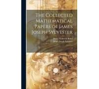 The Collected Mathematical Papers Of James Joseph Sylvester