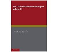 The Collected Mathematical Papers Of James Joseph Sylvester