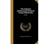 The Collected Mathematical Works Of George William Hill; Volume 1