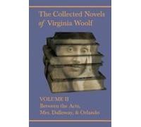 The Collected Novels Of Virginia Woolf - Volume Ii - Between The Acts, Mrs. Dalloway, & Orlando
