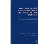 The Collected Papers Of Lord Rutherford Of Nelson, Volume 1: New Zealand, Cambridge, Montreal