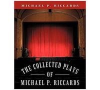 The Collected Plays Of Michael P. Riccards