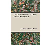 The Collected Poems Of Arthur Edward Waite Vol. Ii.