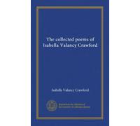 The collected poems of Isabella Valancy Crawford (Vol-1)