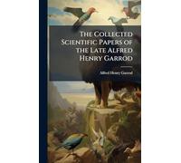The Collected Scientific Papers of the Late Alfred Henry Garrod