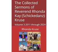 The Collected Sermons of Reverend Rhonda Kay (Schickedanz) Kruse: Volume 3 2011 through 2024