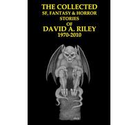 The Collected SF, Fantasy & Horror Stories of David A. Riley Volume 1 1970-2010