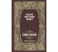 The Collected Short Stories of Charles Dickens - Volume II - Classic Collector Edition (Annotated)
