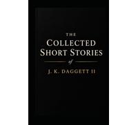 The Collected Short Stories of J. K. Daggett II