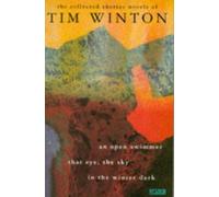 The Collected Shorter Novels of Tim Winton: An Open Swimmer, That Eye, the Sky in the Winter Dark
