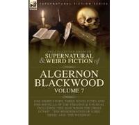 The Collected Shorter Supernatural & Weird Fiction Of Algernon Blackwood Volume 7