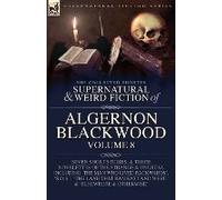 The Collected Shorter Supernatural & Weird Fiction Of Algernon Blackwood Volume 8