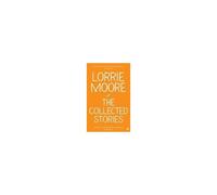 The Collected Stories Of Lorrie Moore