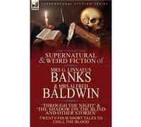 The Collected Supernatural amp Weird Fiction of Mrs G. Linnaeus Banks and Mrs Alfred Baldwin Through the Night ampThe Shadow on the Blind and Other Storie Mrs G. Linnaeus BanksMrs G. Linnaeus Banks (A