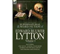 The Collected Supernatural and Weird Fiction of Edward Bulwer Lytton-Volume 3: Including One Novel 'Zanoni, ' Four Short Stories and Two Ballads of Th - [Livre en VO] Edward Bulwer Lytton Lytton (Aute