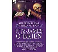 The Collected Supernatural And Weird Fiction Of Fitz-James O'brien