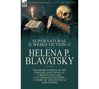 The Collected Supernatural And Weird Fiction Of Helena P. Blavatsky