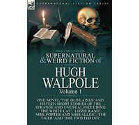 The Collected Supernatural And Weird Fiction Of Hugh Walpole-Volume 1