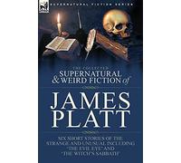 The Collected Supernatural And Weird Fiction Of James Platt